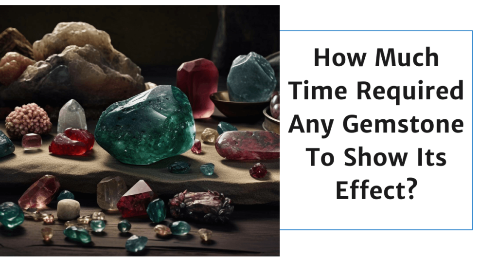 Gemstonesuniverse-How Much Time Required Any Gemstone To Show Its Effect