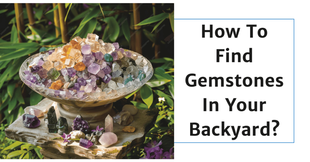 Gemstonesuniverse-How To Find Gemstones In Your Backyard
